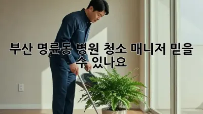 부산 명륜동 병원 청소 매니저, 믿을 수 있나요?
